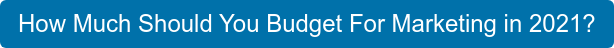 How Much Should You Budget For Marketing in 2021?